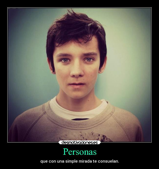 Personas - que con una simple mirada te consuelan.