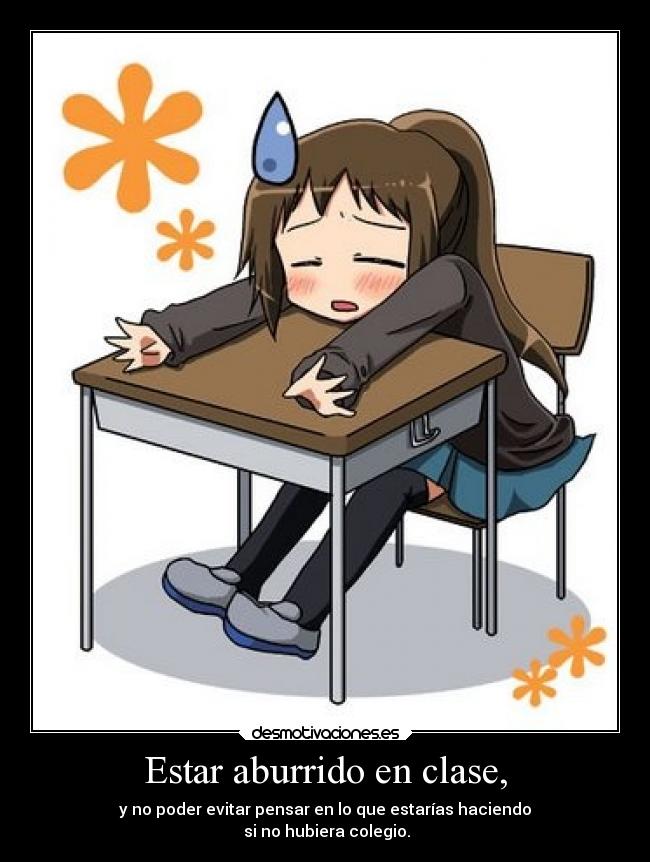 Estar aburrido en clase, -