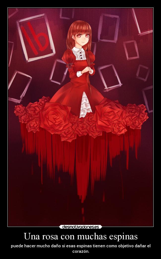 Una rosa con muchas espinas - puede hacer mucho daño si esas espinas tienen como objetivo dañar el
corazón.