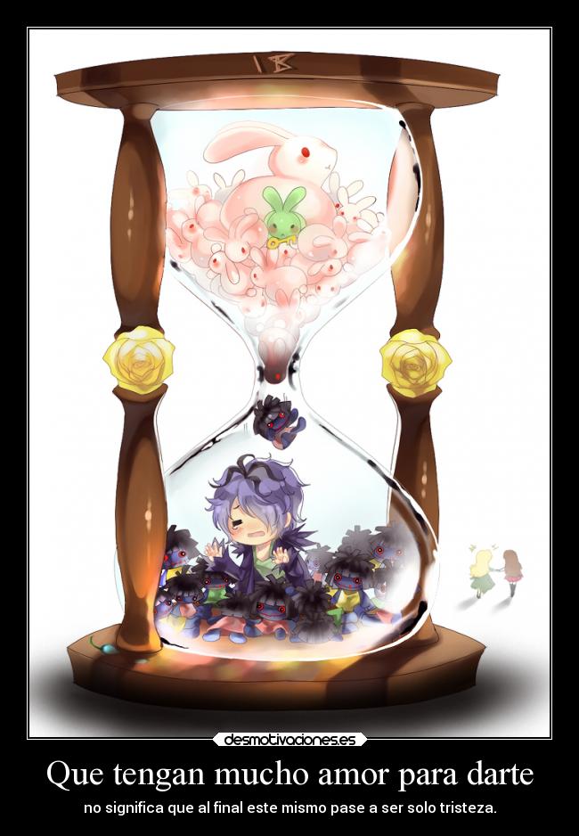 Que tengan mucho amor para darte - no significa que al final este mismo pase a ser solo tristeza.