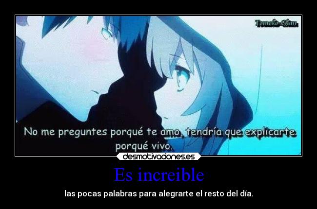 Es increible - las pocas palabras para alegrarte el resto del día.