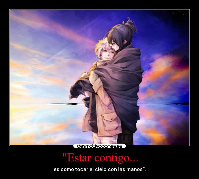 Estar contigo... - es como tocar el cielo con las manos.