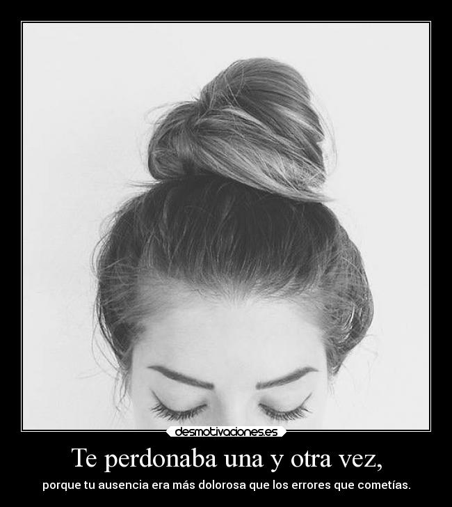Te perdonaba una y otra vez, - 