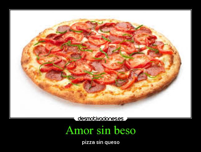 Amor sin beso - pizza sin queso