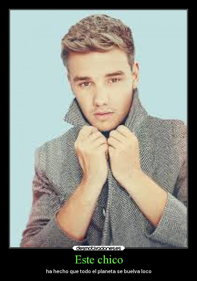 Este chico - ha hecho que todo el planeta se buelva loco