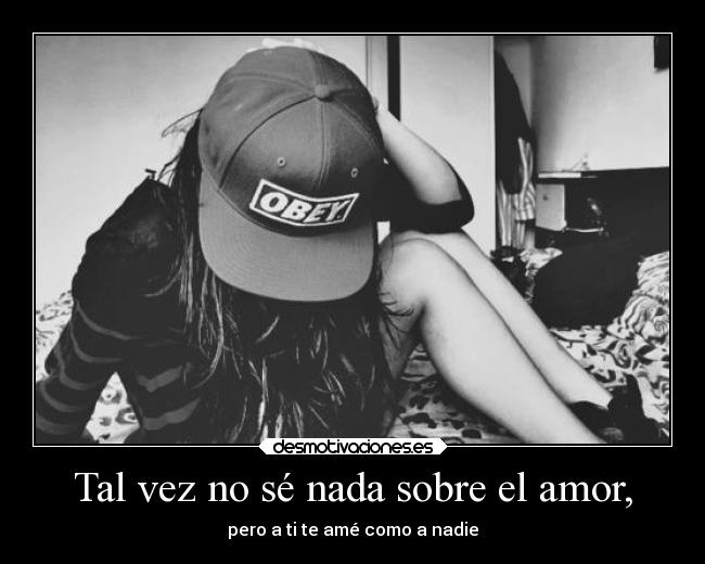 Tal vez no sé nada sobre el amor, -