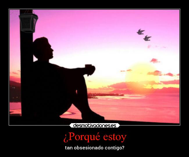 ¿Porqué estoy - tan obsesionado contigo?