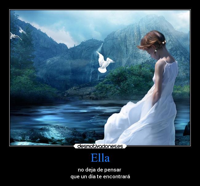 Ella - no deja de pensar
que un día te encontrará