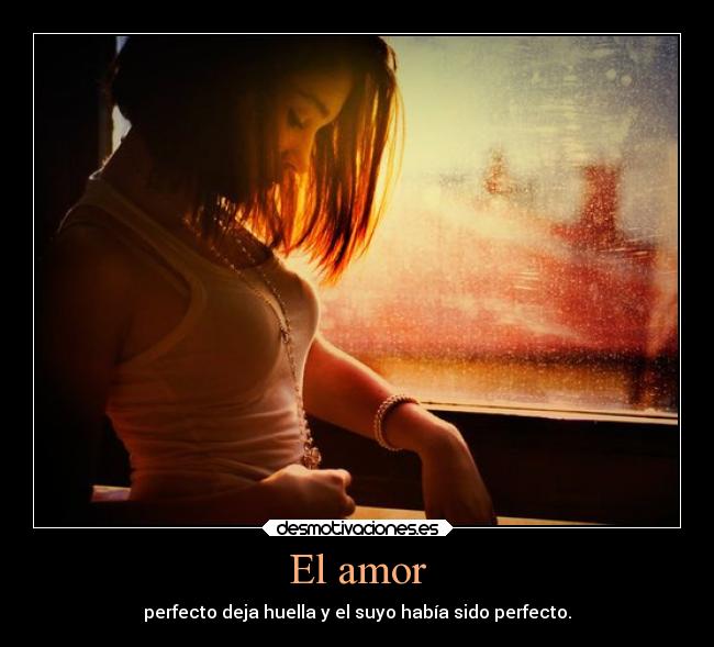 El amor - perfecto deja huella y el suyo había sido perfecto.