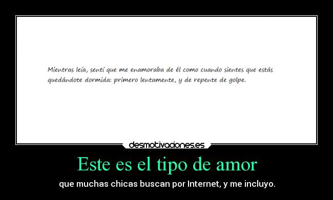 Este es el tipo de amor - que muchas chicas buscan por Internet, y me incluyo.