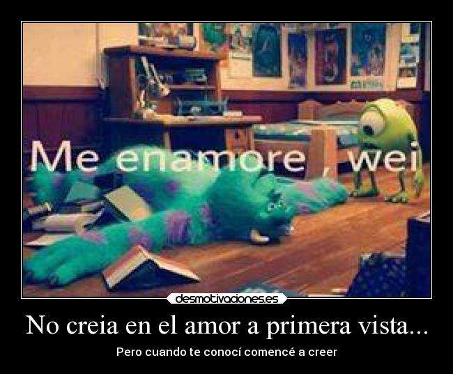 No creia en el amor a primera vista... - Pero cuando te conocí comencé a creer
