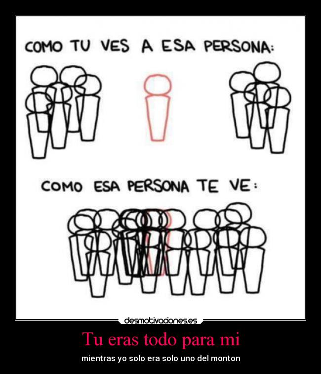 Tu eras todo para mi - mientras yo solo era solo uno del monton