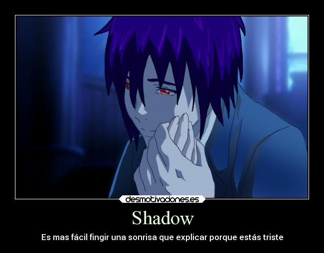 Shadow - Es mas fácil fingir una sonrisa que explicar porque estás triste