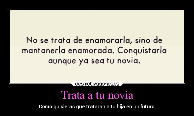 Trata a tu novia - Como quisieras que trataran a tu hija en un futuro.