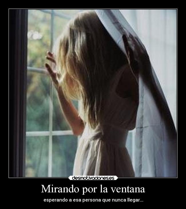 Mirando por la ventana - esperando a esa persona que nunca llegar...