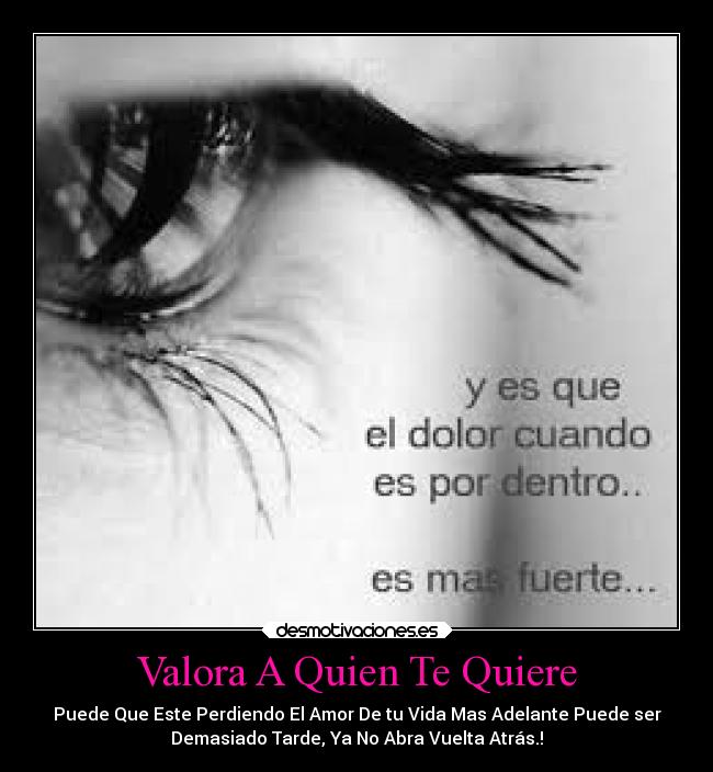 Valora A Quien Te Quiere - Puede Que Este Perdiendo El Amor De tu Vida Mas Adelante Puede ser
Demasiado Tarde, Ya No Abra Vuelta Atrás.!