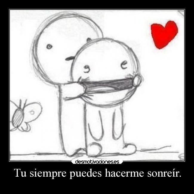 Tu siempre puedes hacerme sonreír. - 
