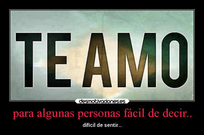 para algunas personas fácil de decir.. - difícil de sentir...