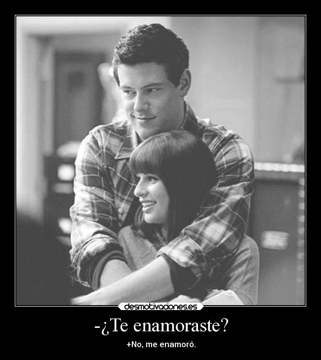 -¿Te enamoraste? - +No, me enamoró.