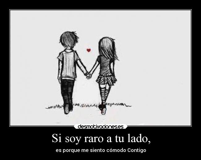 Si soy raro a tu lado, - 