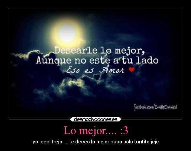 Lo mejor.... :3 - yo ceci trejo .... te deceo lo mejor naaa solo tantito jeje