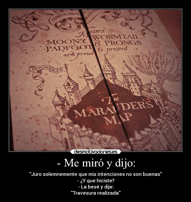 - Me miró y dijo: - Juro solemnemente que mis intenciones no son buenas
- ¿Y que hiciste?
- La besé y dije:
Travesura realizada