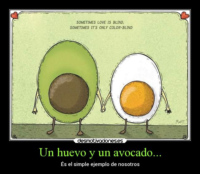 Un huevo y un avocado... - És el simple ejemplo de nosotros