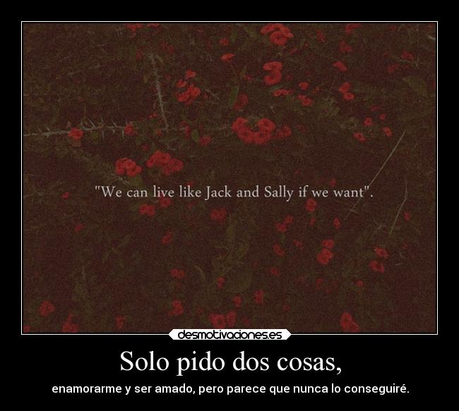 Solo pido dos cosas, -