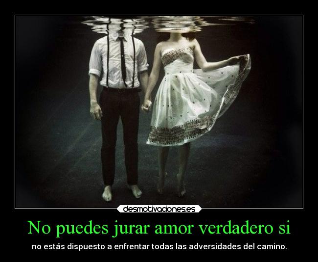 No puedes jurar amor verdadero si -