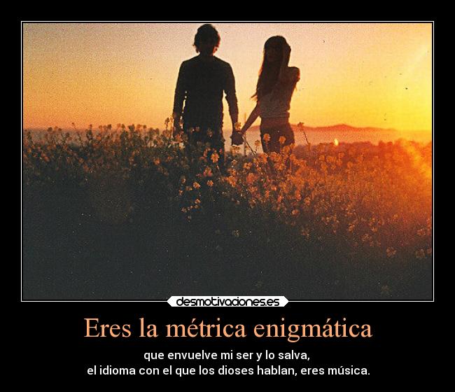 Eres la métrica enigmática -