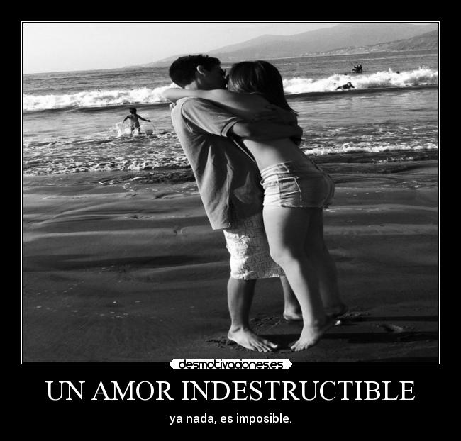 UN AMOR INDESTRUCTIBLE -