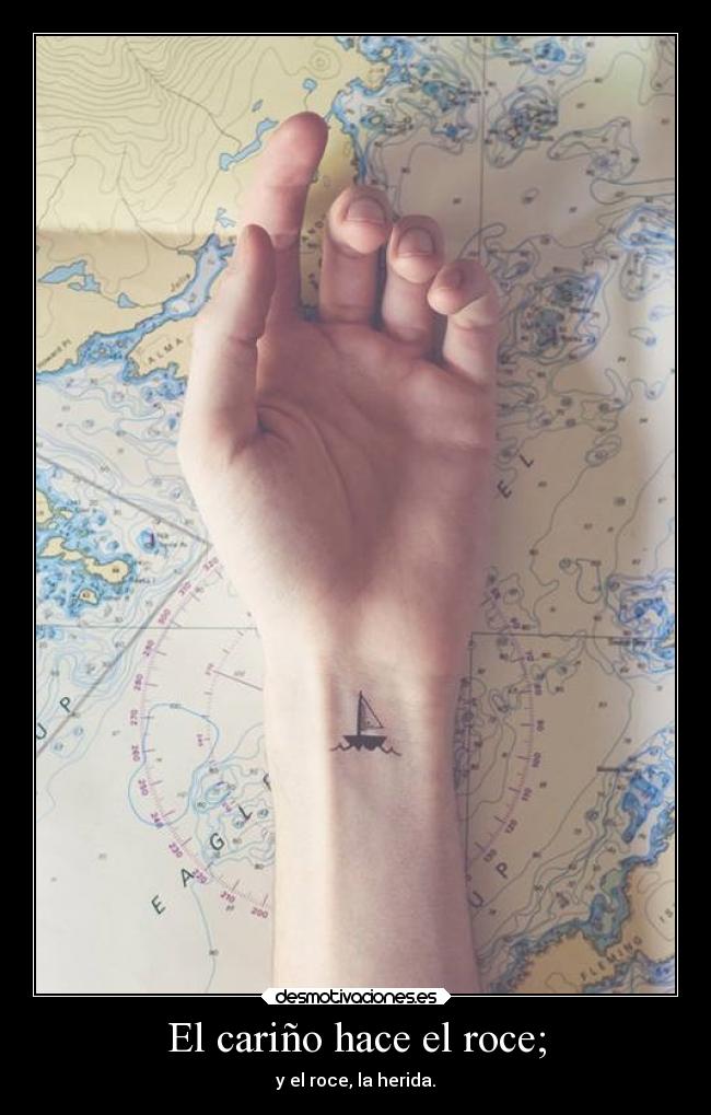 El cariño hace el roce; - y el roce, la herida.