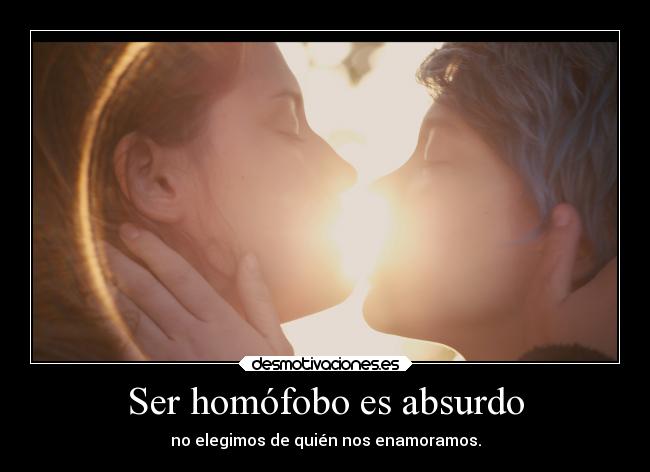 Ser homófobo es absurdo - no elegimos de quién nos enamoramos.