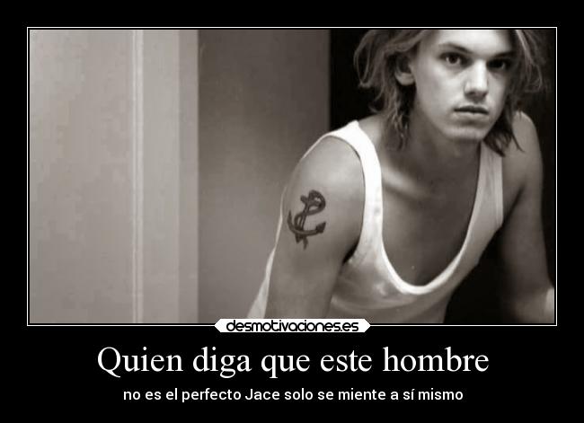 Quien diga que este hombre - no es el perfecto Jace solo se miente a sí mismo