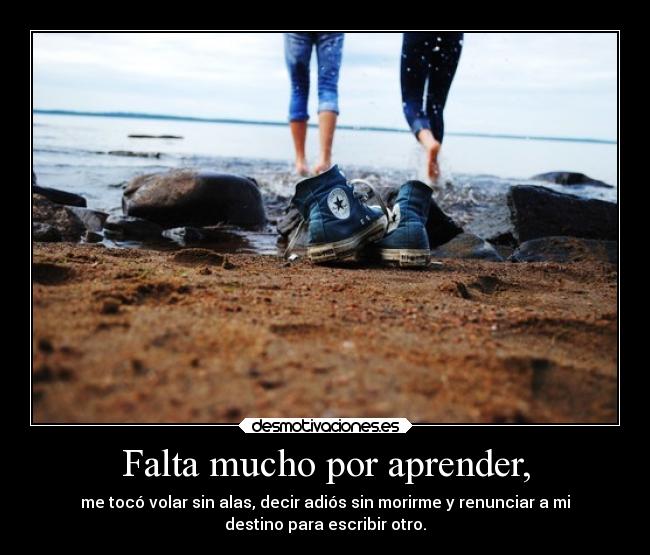 Falta mucho por aprender, -