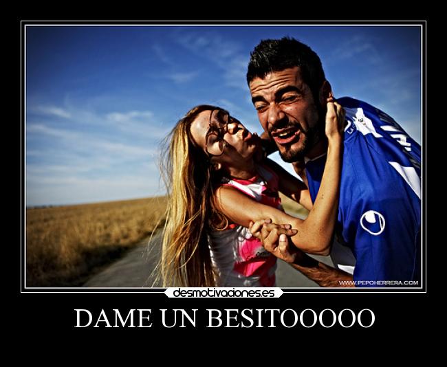 DAME UN BESITOOOOO -