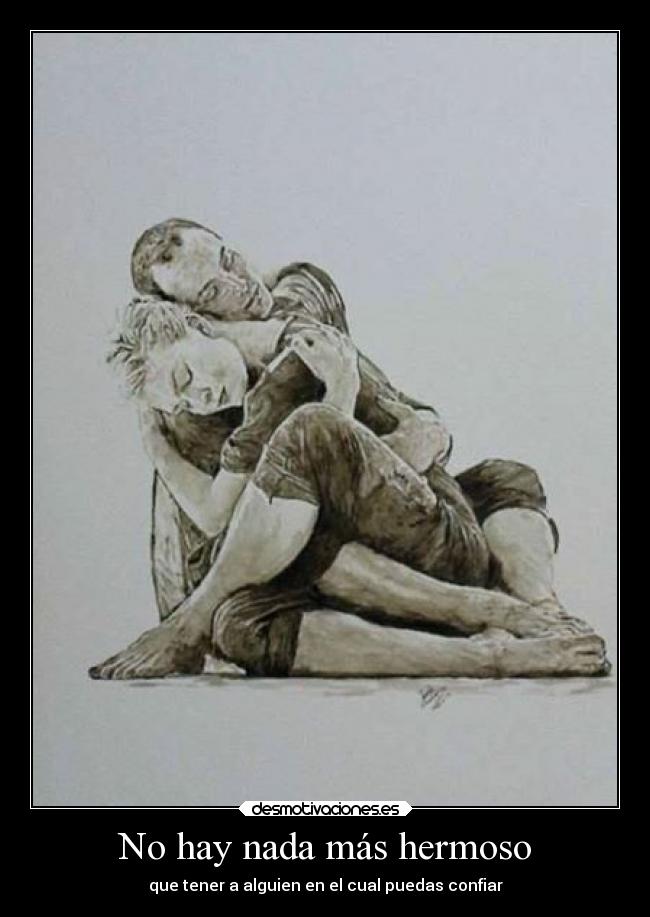 No hay nada más hermoso - que tener a alguien en el cual puedas confiar