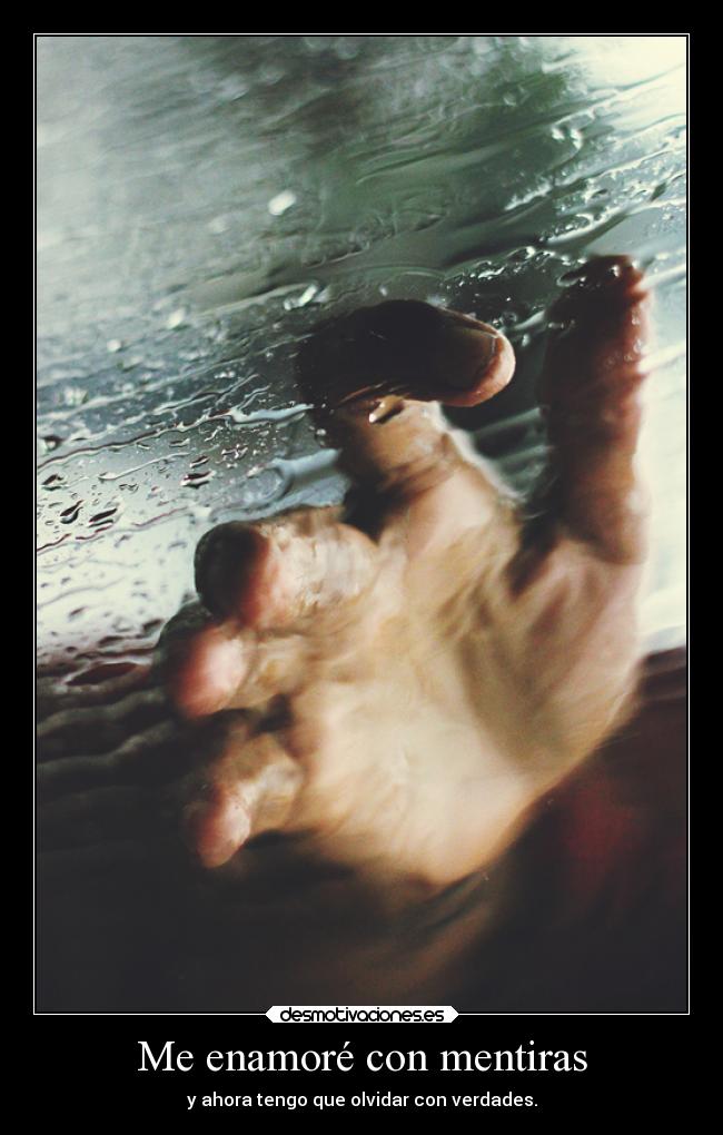 Me enamoré con mentiras - y ahora tengo que olvidar con verdades.