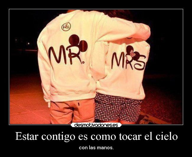 Estar contigo es como tocar el cielo - con las manos.