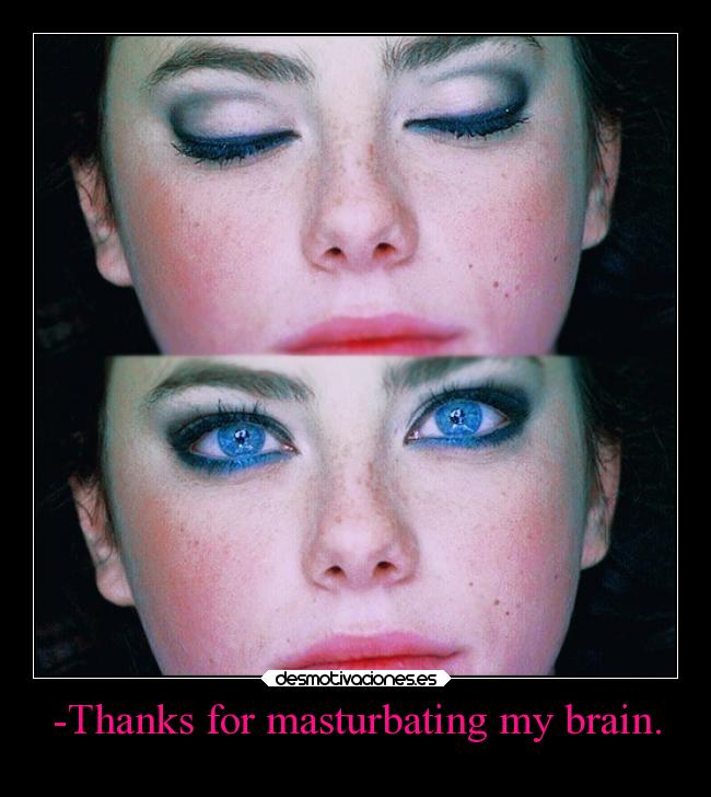 -Thanks for masturbating my brain. - 