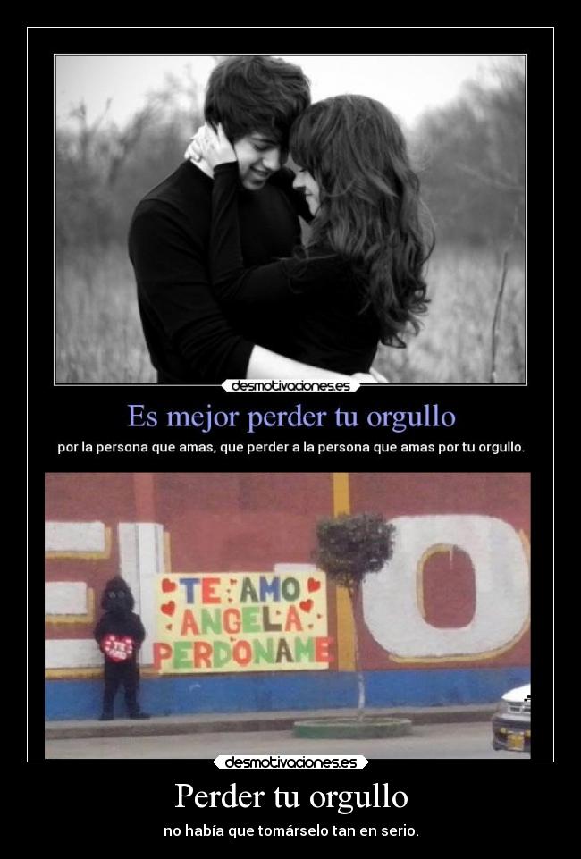 Perder tu orgullo - no había que tomárselo tan en serio.