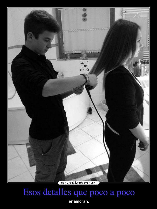 Esos detalles que poco a poco - enamoran.