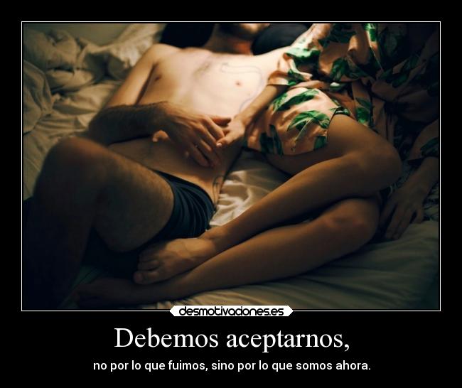 Debemos aceptarnos, -