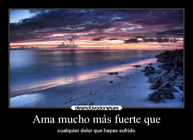 Ama mucho más fuerte que -
