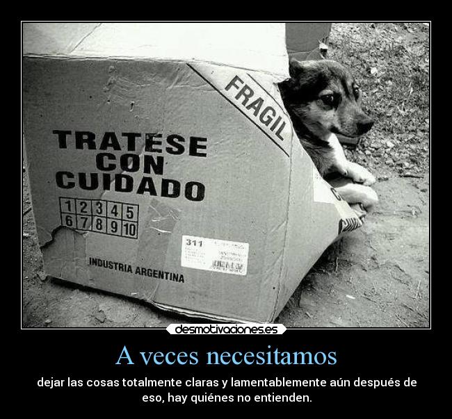 A veces necesitamos - dejar las cosas totalmente claras y lamentablemente aún después de
eso, hay quiénes no entienden.