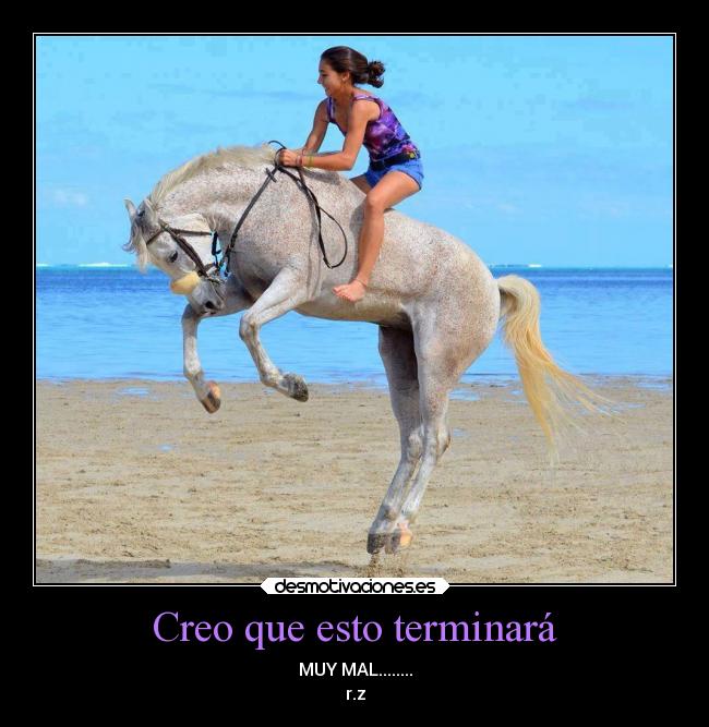 Creo que esto terminará - MUY MAL........
r.z