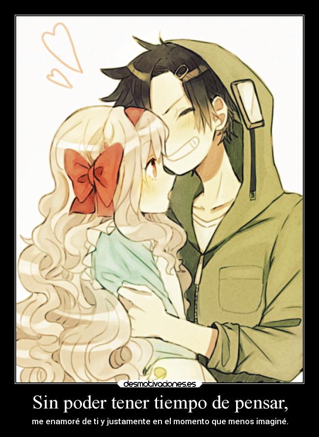 Sin poder tener tiempo de pensar, -