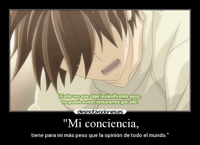 Mi conciencia, - tiene para mi más peso que la opinión de todo el mundo.