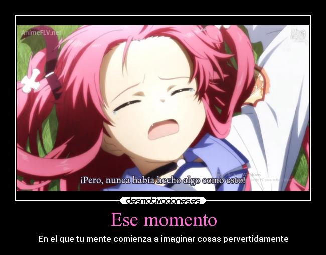 Ese momento - En el que tu mente comienza a imaginar cosas pervertidamente