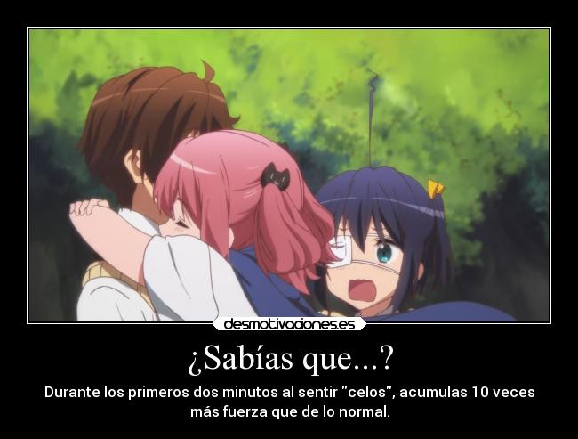 ¿Sabías que...? - Durante los primeros dos minutos al sentir celos, acumulas 10 veces
más fuerza que de lo normal.